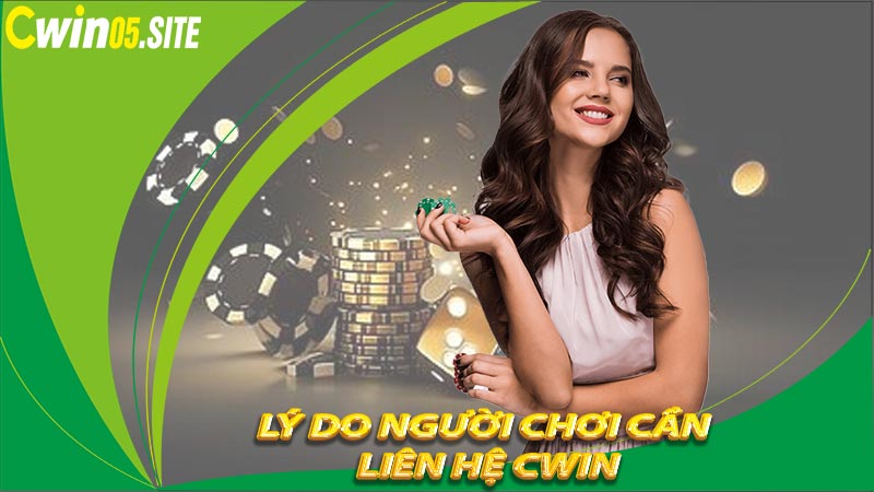 Lý do cần phải liên hệ cwin để được nhà cái giúp đỡ