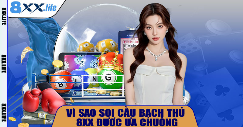Vì sao soi cầu bạch thủ 8XX được ưa chuộng