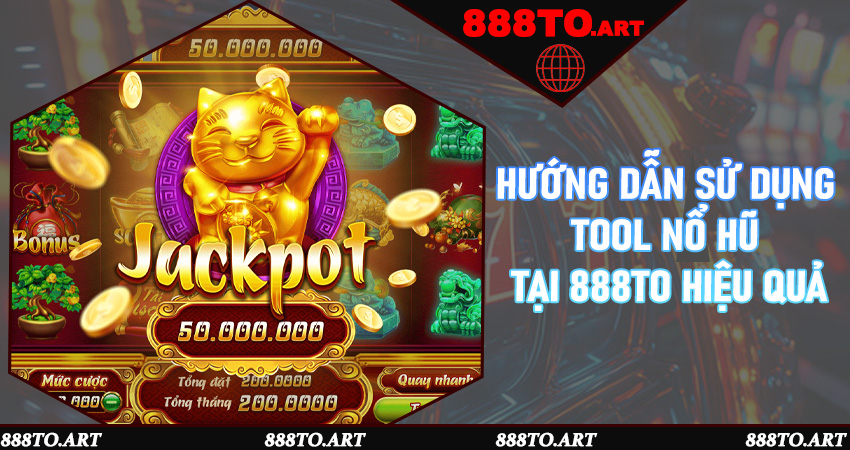 Hướng dẫn sử dụng tool nổ hũ tại 888to hiệu quả