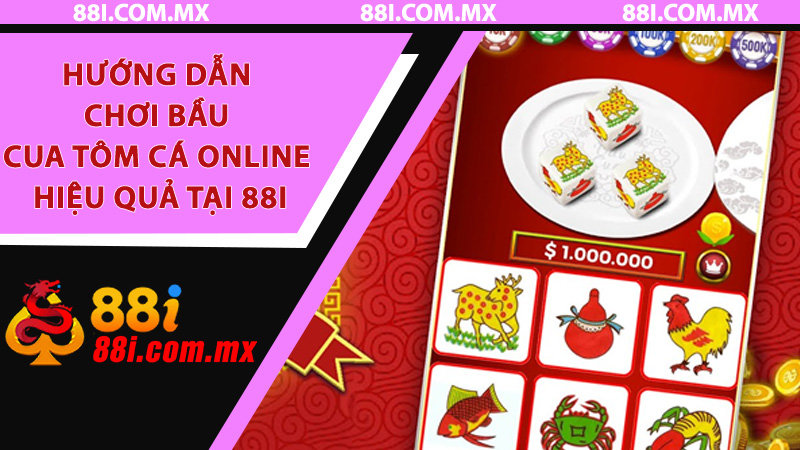 Hướng dẫn chơi bầu cua tôm cá online hiệu quả tại 88i