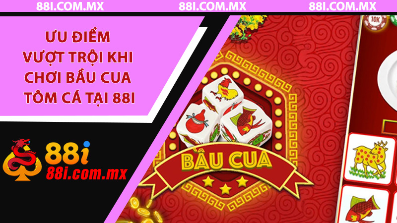 Ưu điểm vượt trội khi chơi bầu cua tôm cá tại 88i