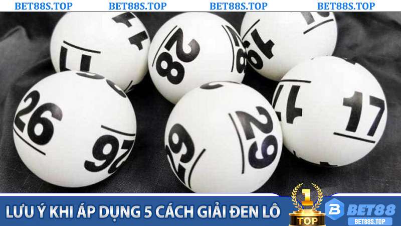 Lưu ý khi áp dụng 5 Cách Giải Đen Lô