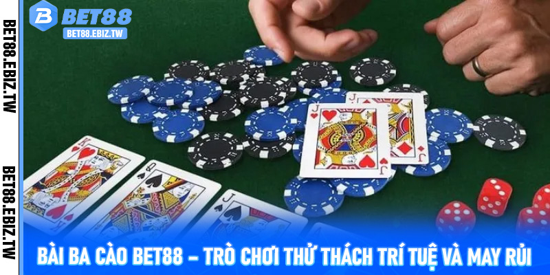 Bài Ba Cào Bet88 – Trò chơi thử thách trí tuệ và may rủi