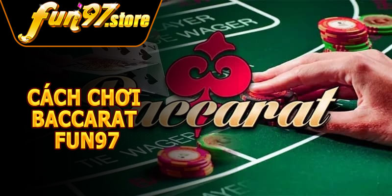 Cách Chơi Baccarat FUN97