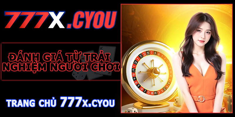 Đánh Giá Thực Tế Trải Nghiệm Giải Trí Tại 777X