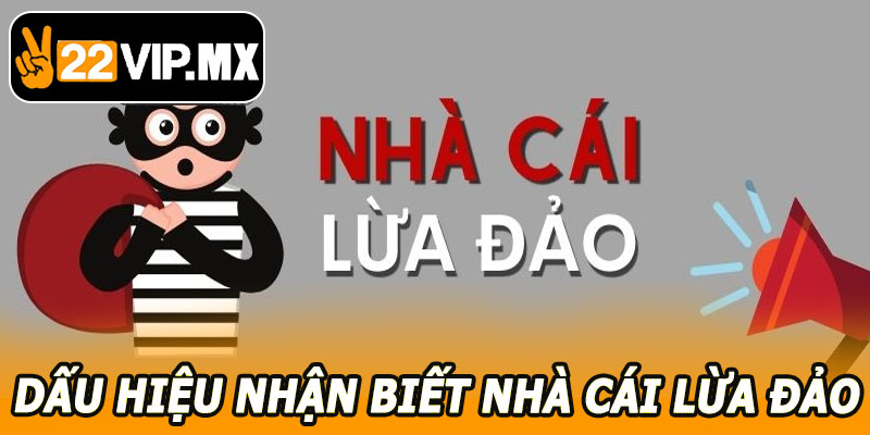 Dấu Hiệu Nhận Biết Nhà Cái Lừa Đảo tại 22VIP