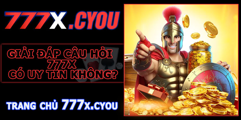 Giải Đáp Câu Hỏi 777X Có Uy Tín Không?
